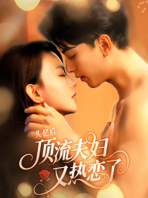 失忆后顶流夫妇又热恋了(57集) 失忆后顶流夫妇又热恋了(57集)去哪里看