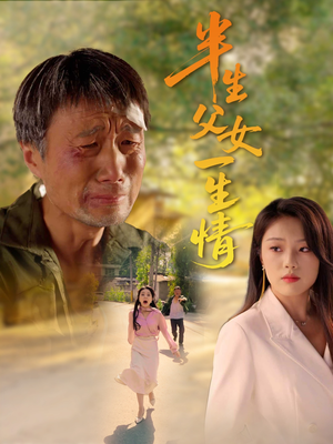 半生父女一生情(45集) 半生父女一生情(45集)短剧抢先看全集