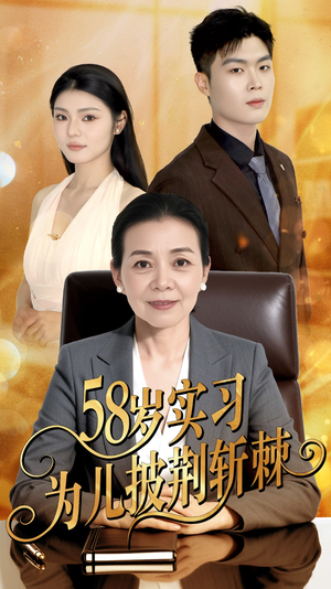 58岁实习为儿披荆斩棘(62集) 58岁实习为儿披荆斩棘(62集)最火爆短剧