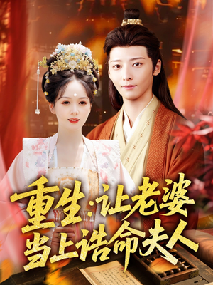 重生让老婆当上诰命夫人(78集) 重生让老婆当上诰命夫人(78集)免费看全网短剧