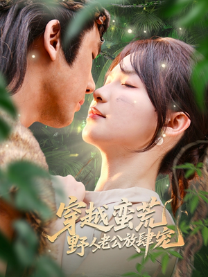 穿越蛮荒野人老公放肆宠(70集) 穿越蛮荒野人老公放肆宠(70集)短剧热播抢先看