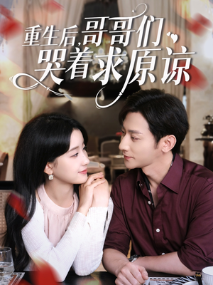 重生后哥哥们哭着求原谅(75集) 重生后哥哥们哭着求原谅(75集)1-102集