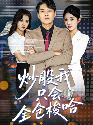 炒股我只会全仓梭哈(90集) 炒股我只会全仓梭哈(90集)精彩短剧上线