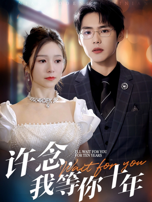 许念，我等你十年（55集）短剧越看越精彩