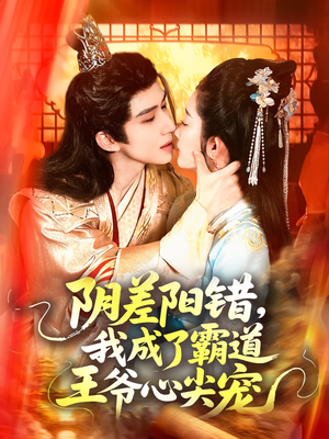 阴差阳错，我成了霸道王爷心尖宠（97集）热门火爆短剧