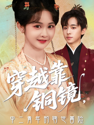 穿越靠铜镜中二青年的跨世冒险（80集）免费看短剧
