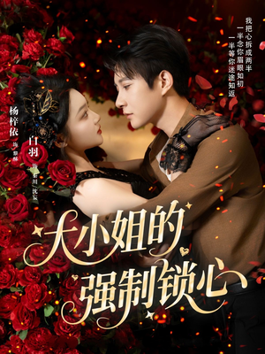 大小姐的强制锁心(80集) 大小姐的强制锁心(80集)在线看免费版
