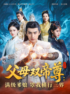 父母双帝尊满级爹娘罩我横行三界（70集）热播短剧重燃