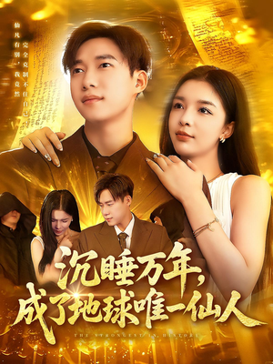 沉睡万年成了地球唯一仙人（91集）短剧追不停