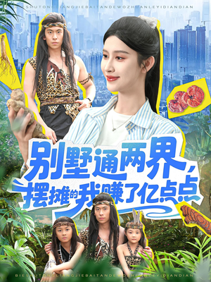 别墅通两界摆摊的我赚了亿点点（127）好看上头的短剧