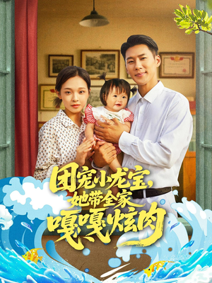 团宠小龙宝她带全家嘎嘎炫肉（72集）免费短剧看不停