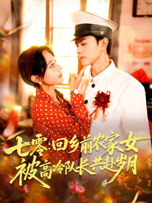 七零回乡前农家女被高冷队长共赴岁月（100集）火爆热门短剧