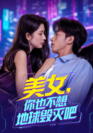 美女你也不想地球毁灭吧（61集）超火热门短剧