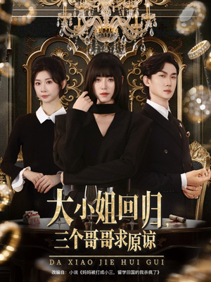 大小姐回归三个哥哥求原谅（64集）每日短剧分享