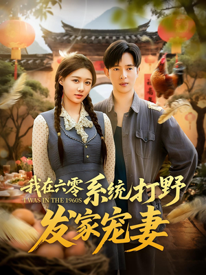 我在六零系统打野发家宠妻（68集）精彩短剧下载