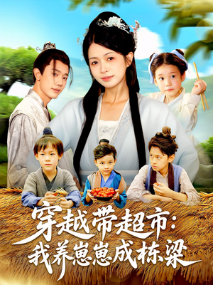 穿越带超市：我养崽崽成栋梁（83集）短剧上头又好看