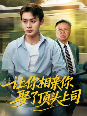 让你相亲你娶了顶头上司（60集）一口气看完全集