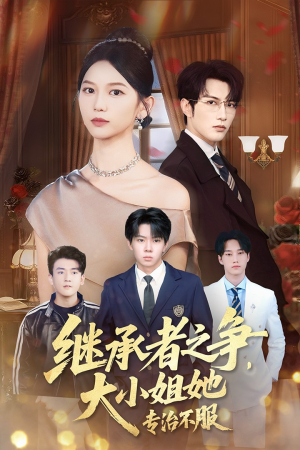 继承者之争大小姐她专治不服（61集）好看上头短剧