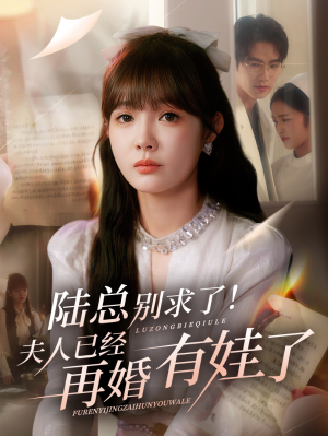 陆总别求了夫人已经再婚有娃了(55集) 陆总别求了夫人已经再婚有娃了(55集)小短剧推荐