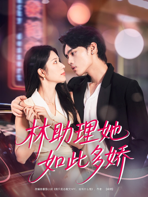 林助理她如此多娇（79集）越看越好看短剧