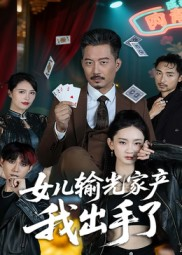 女儿输光家产我出手了（55集）免费全集短剧