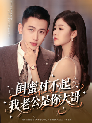 闺蜜对不起我老公是你大哥(72集) 闺蜜对不起我老公是你大哥(72集)精彩好看的短剧