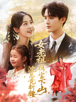 女老祖携宝下山沈总竟折腰(70集) 女老祖携宝下山沈总竟折腰(70集)超甜短剧抢先看