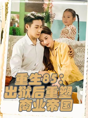 重生85:出狱后重塑商业帝国(80集) 重生85:出狱后重塑商业帝国(80集)最火爆短剧