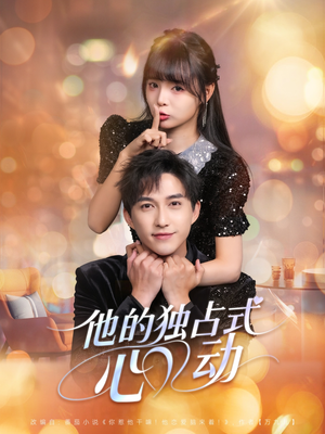他的独占式心动（80集）海量短剧免费看