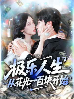 极乐人生从花光一百块开始（120集）免费观看就是爽