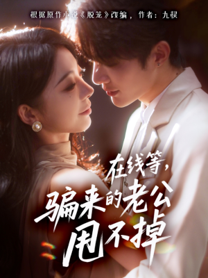 在线等骗来的老公甩不掉（61集）男主角是谁