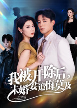 我被开除后，未婚妻追悔莫及（63集）免费短剧完整版