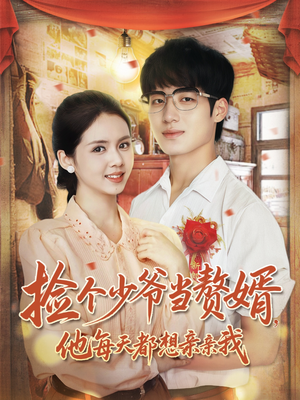 捡个少爷当赘婿,他每天都想亲亲我(72集) 捡个少爷当赘婿,他每天都想亲亲我(72集)第二季