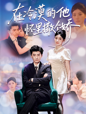 在冷漠的他怀里撒个娇（84集）热门短剧在线看