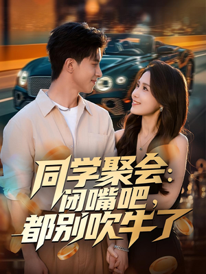 同学聚会:闭嘴吧,都别吹牛了(80集) 同学聚会:闭嘴吧,都别吹牛了(80集)短剧在哪里看