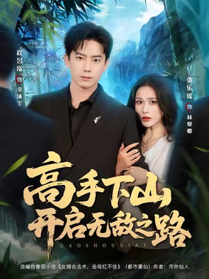 高手下山开启无敌之路(80集) 高手下山开启无敌之路(80集)短剧前十排行榜