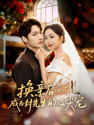 换亲后,成为封先生的心尖宠(60集) 换亲后,成为封先生的心尖宠(60集)正能量短剧分享