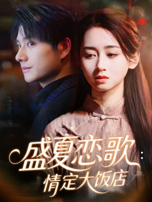 盛夏恋歌:情定大饭店(67集) 盛夏恋歌:情定大饭店(67集)免费看全网短剧
