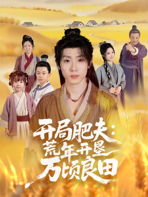 开局肥夫荒年开垦万顷良田（106集）精彩短剧片段