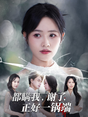 都瞒我谢了正好一锅端（80集）原创精彩短剧