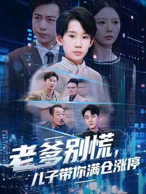 老爹别慌儿子带你满仓涨停（60集）口碑爆棚免费看