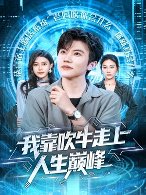 我靠吹牛走向人生巅峰(78集) 我靠吹牛走向人生巅峰(78集)甜宠短剧追到爽