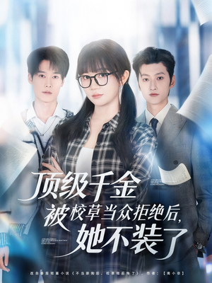 顶级千金被校草当众拒绝后，她不装了（62集）抢先看热门短剧