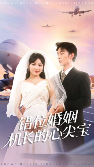 错位婚姻机长的心尖宝(100集) 错位婚姻机长的心尖宝(100集)甜宠短剧推荐