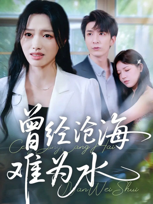 曾经沧海难为水(60集) 曾经沧海难为水(60集)短剧免费看全集