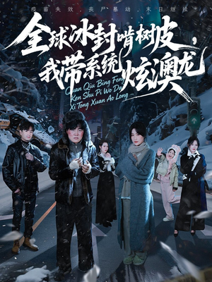 全球冰封啃树皮，我带系统炫澳龙（68集）这短剧太好看了