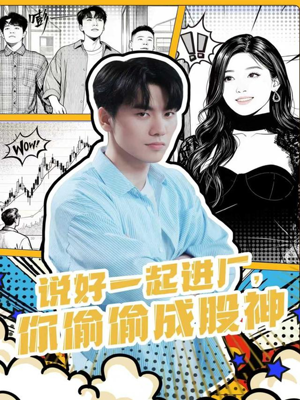说好一起进厂,你偷偷成股神(81集) 说好一起进厂,你偷偷成股神(81集)真的太精彩了