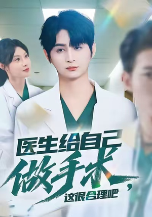 医生给自己做手术，这很合理吧（80集）短剧更新抢先看