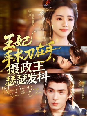 王妃手术刀在手摄政王瑟瑟发抖(73集) 王妃手术刀在手摄政王瑟瑟发抖(73集)短剧有好货推荐