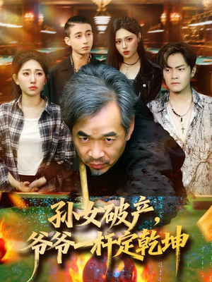 孙女破产，爷爷一杆定乾坤（60集）短剧视频分享